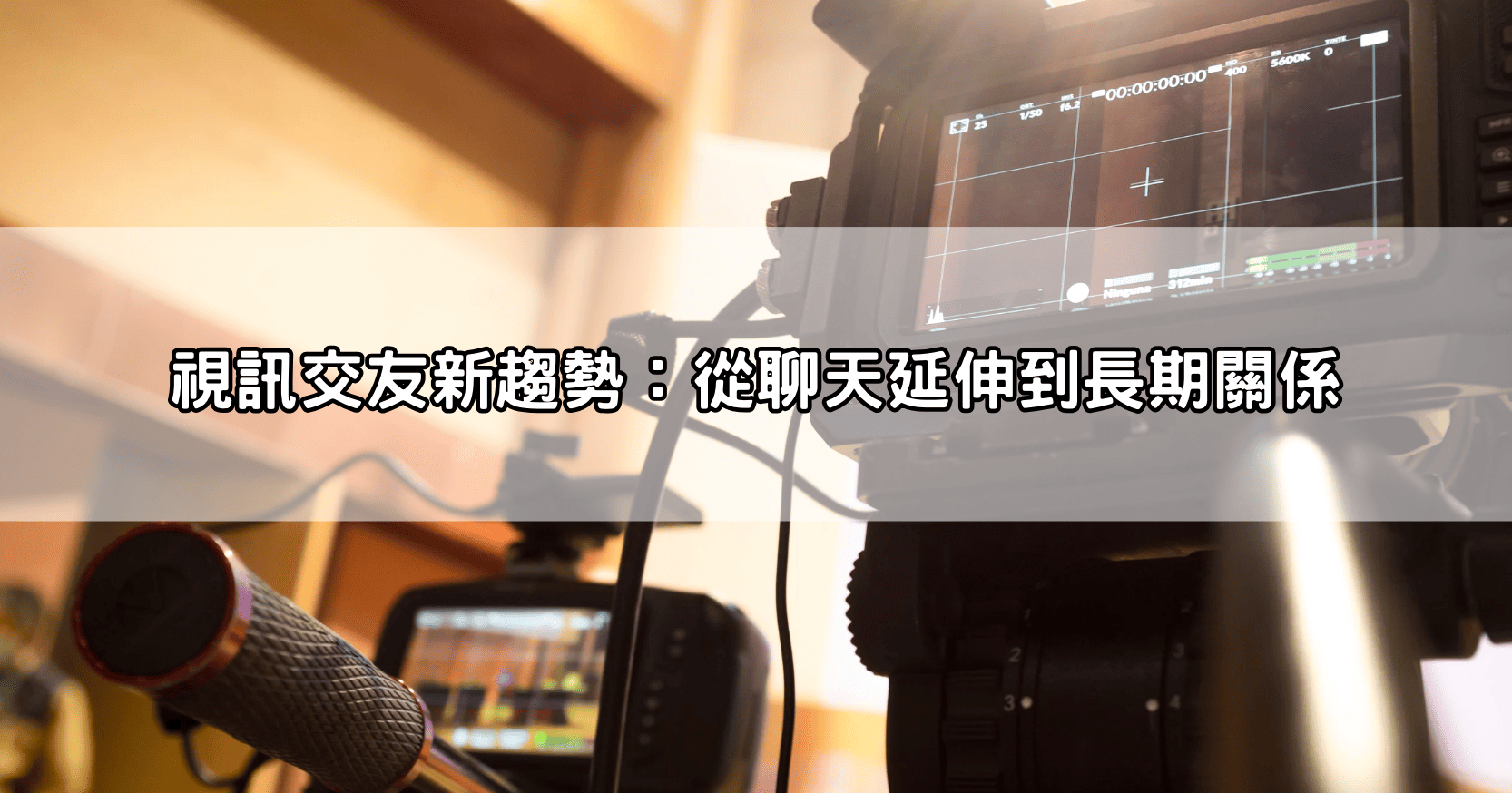 視訊交友新趨勢：從聊天延伸到長期關係